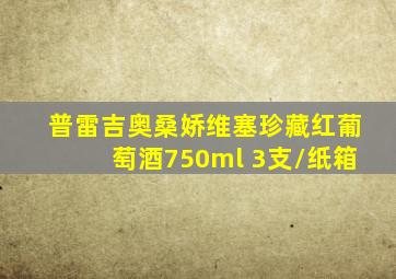 普雷吉奥桑娇维塞珍藏红葡萄酒750ml 3支/纸箱
